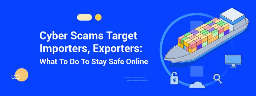 Cyber Scams: Staying Safe as Importers/Exporters