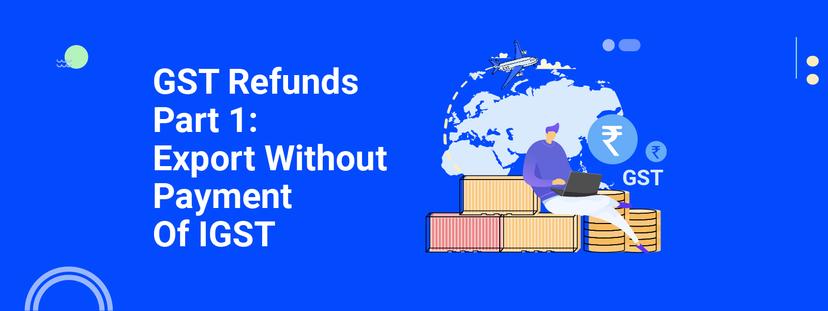 Export of Goods Without Payment Of IGST: Refund